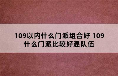 109以内什么门派组合好 109什么门派比较好混队伍